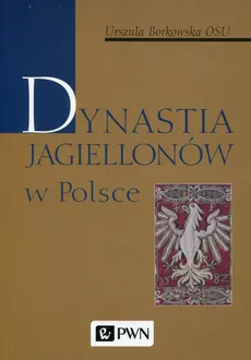 Dynastia Jagiellonów w Polsce - Outlet - Urszula Borkowska