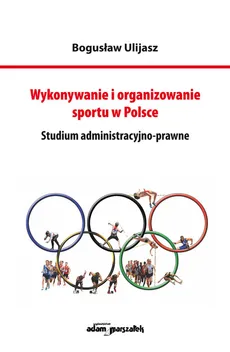 Wykonywanie i organizowanie sportu w Polsce - Bogusław Ulijasz