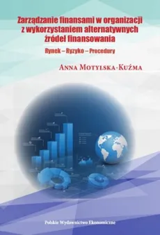 Zarządzanie finansami w organizacji z wykorzystaniem alternatywnych źródeł finansowania - Anna Motylska-Kuźma