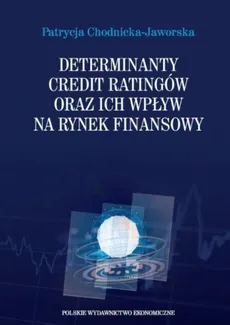 Determinanty credit ratingów oraz ich wpływ na rynek finansowy - Patrycja Chodnicka-Jaworska