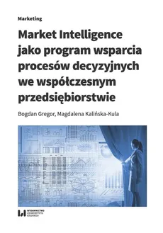 Market Intelligence jako program wsparcia procesów decyzyjnych we współczesnym przedsiębiorstwie - Outlet - Bogdan Gregor, Magdalena Kalińska-Kula