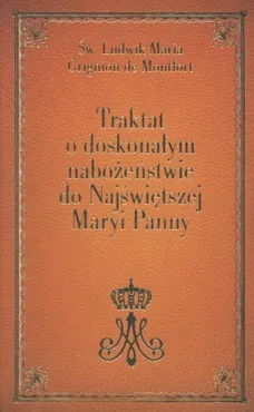 Traktat o doskonałym nabożeństwie do Najświętszej Maryi Panny - Grignion de Monfort Ludwik Maria
