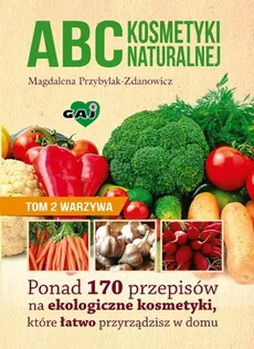 ABC kosmetyki naturalnej Tom 2 warzywa - Magdalena Przybylak-Zdanowicz