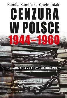 Cenzura w Polsce 1944-1960 - Kamila Kamińska-Chełminiak