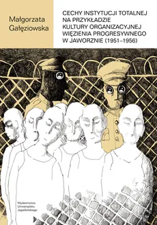 Cechy instytucji totalnej na przykładzie kultury organizacyjnej Więzienia Progresywnego w Jaworznie (1951-1956) - Gałęziowska Małgorzata