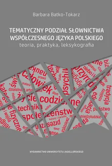 Tematyczny podział słownictwa współczesnego języka polskiego - teoria, praktyka, leksykografia - Batko-Tokarz Barbara