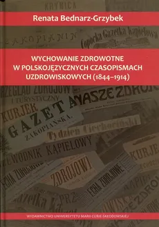 Wychowanie zdrowotne w polskojęzycznych czasopismach uzdrowiskowych - Renata Bednarz-Grzybek