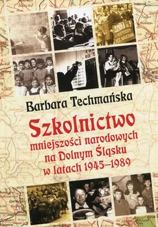 Szkolnictwo mniejszości narodowych na Dolnym Śląsku w latach 1945-1989 - Outlet - Barbara Techmańska