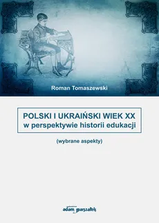 Polski i Ukraiński wiek XX w perspektywie historii edukacji - Outlet - Roman Tomaszewski