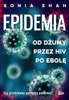 Epidemia Od dżumy, przez HIV, po ebolę - Sonia Shah