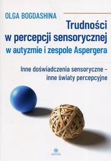 Trudności w percepcji sensorycznej w autyzmie i zespole Aspergera - Olga Bogdashina
