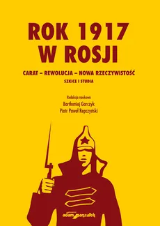 Rok 1917 w Rosji Carat-rewolucja-nowa rzeczywistość - Outlet - Bartłomiej Garczyk, Repczyński Piotr Paweł