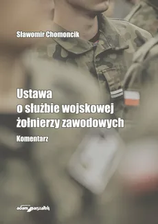 Ustawa o służbie wojskowej żołnierzy zawodowych Komentarz - Outlet - Sławomir Chomoncik