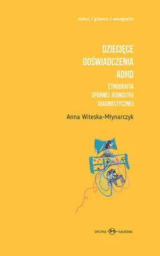 Dziecięce doświadczenia ADHD Etnografia spornej jednostki diagnostycznej t.1-2 - Anna Witeska-Młynarczyk