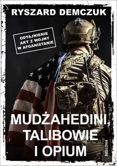 Mudżahedini, talibowie i opium - Ryszard Demczuk