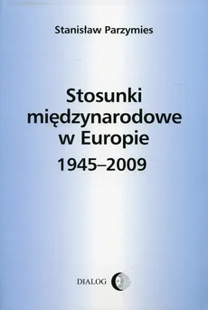 Stosunki międzynarodowe w Europie 1945-2009 - Stanisław Parzymies