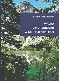 Walka o Morskie Oko w Tatrach 1811-1909 - Outlet - Roszkowski Jerzy M.