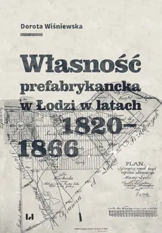 Własność prefabrykancka w Łodzi w latach 1820-1866 - Outlet - Dorota Wiśniewska