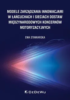 Modele zarządzania innowacjami w łańcuchach i sieciach dostaw międzynarodowych koncernów motoryzacyjnych - Ewa Stawiarska
