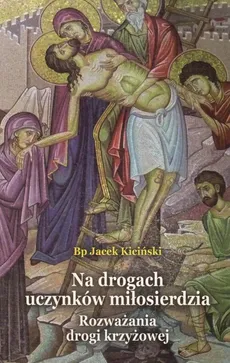 Na drogach uczynków miłosierdzia - Jacek Kiciński