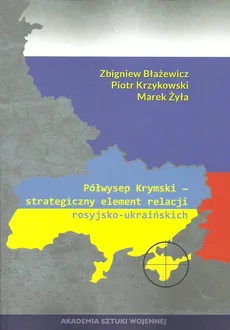 Półwysep Krymski strategiczny element relacji rosyjsko-ukraińskich - Zbigniew Błażewicz, Piotr Krzykowski, Marek Żyła