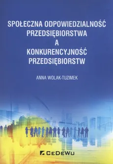 Społeczna odpowiedzialność przedsiębiorstwa a konkurencyjność przedsiębiorstw - Anna Wolak-Tuzimek