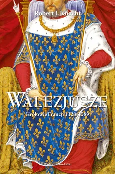 Walezjusze Królowie Francji 1328-1589 - Knecht Robert Jean