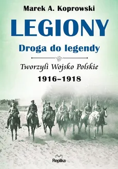 Legiony – droga do legendy - Marek A. Koprowski