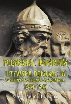 Pogańskie Imperium. Litewska dominacja w Europie środkowo-wschodniej 1295-1345 - Stephen C. Rowell