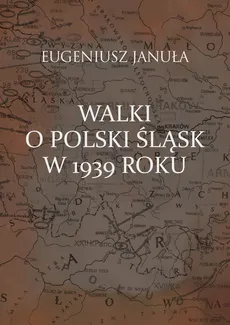 Walki o polski Śląsk w 1939 roku - Outlet - Eugeniusz Januła