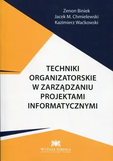 Techniki organizatorskie w zarządzaniu projektami informatycznymi - Zenon Biniek, Chmielewski Jacek M., Kazimierz Waćkowski