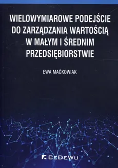 Wielowymiarowe podejście do zarządzania wartością w małym i średnim przedsiębiorstwie - Outlet - Ewa Maćkowiak