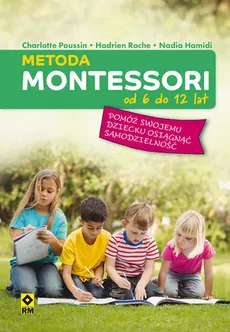 Metoda Montessori od 6 do 12 lat - Nadia Hamidi, Charlotte Poussin, Hadrien Roche
