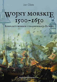 Wojny morskie 1500-1650. Konflikty morskie i transformacja Europy - Jan Glete