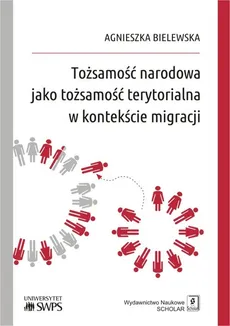 Tożsamość narodowa jako tożsamość terytorialna w kontekście migracji - Outlet - Agnieszka Bielewska