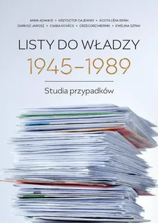 Listy do władzy 1945-1989 - Anna Adamus, Krzysztof Gajewski, Dariusz Jarosz, Csaba Kovacs, Grzegorz Miernik, Ewelina Szpak