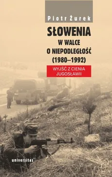 Słowenia w walce o niepodległość (1980-1992) - Piotr Żurek