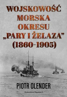 Wojskowość morska okresu pary i żelaza, 1860-1905 - Piotr Olender