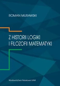 Z historii logiki i filozofii matematyki - Roman Murawski