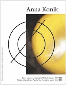 Anna Konik Ziarno piasku w źrenicy oka. Wideoinstalacje 2000—2015 - Anna Konik