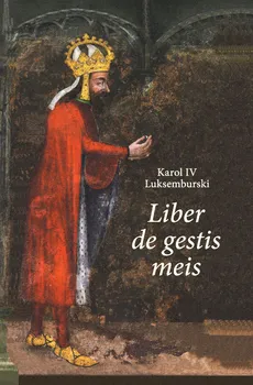 Karol IV Luksemburski. Liber de gestis meis - Outlet - Luksemburski Karol IV, Anna Paner