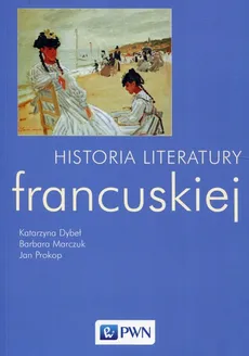 Historia literatury francuskiej - Katarzyna Dybeł, Barbara Marczuk, Jan Prokop