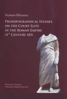 Prosopographical studies on the court elite in the Roman Empire (4th century A. D.) - Szymon Olszaniec