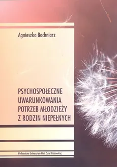 Psychospołeczne uwarunkowania potrzeb młodzieży z rodzin niepełnych - Outlet - Agnieszka Bochniarz