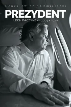Prezydent Lech Kaczyński 2005-2010 - Sławomir Cenckiewicz, Adam Chmielecki