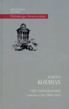 Ody napoleońskie i wiersze z lat 1800-1815 - Kajetan Koźmian