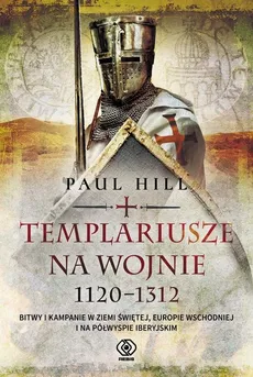 Templariusze na wojnie. 1120-1312 - Hill Paul