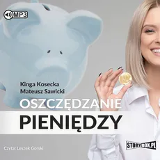 Oszczędzanie pieniędzy Poradnik w 100% praktyczny - Kinga Kosecka, Mateusz Sawicki