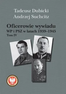 Oficerowie wywiadu WP i PSZ w latach 1939-1945 Tom 4 - Tadeusz Dubicki, Andrzej Suchcitz