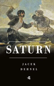 Saturn Czarne obrazy z życia mężczyzn z rodziny Goya - Outlet - Jacek Dehnel